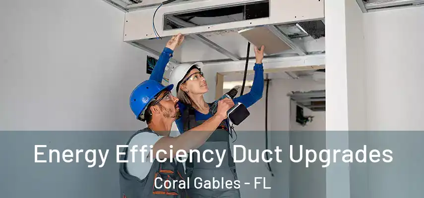  Energy Efficiency Duct Upgrades Coral Gables - FL